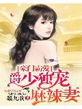 豪門霸愛:爵少獨寵麻辣妻